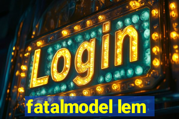 fatalmodel lem